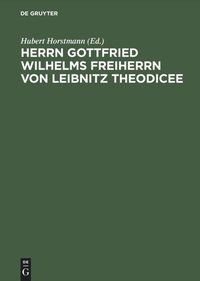 Bild vom Artikel Des Freiherrn von Leibnitz Theodicee, das ist von der Güte Gottes, Freiheit des Menschen und vom Ursprunge des Bösen vom Autor Gottfried Wilhelm Leibniz