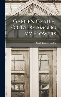 Produktbild: Garden Graith, Or Talks Among My Flowers