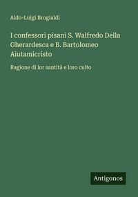 Produktbild: I confessori pisani S. Walfredo Della Gherardesca e B. Bartolomeo Aiutamicristo