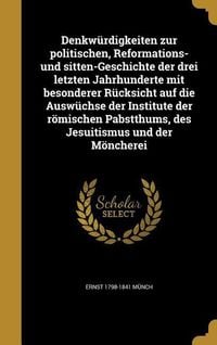 Produktbild: Denkw&uuml;rdigkeiten zur politischen, Reformations- und sitten-Geschichte der drei letzten Jahrhunderte mit besonderer R&uuml;cksicht auf die Ausw&uuml;chse der Ins