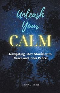 Produktbild: Unleash Your Calm ...Navigating Life's Storms With Grace and Inner Peace