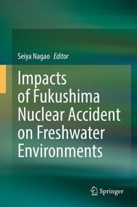 Produktbild: Impacts of Fukushima Nuclear Accident on Freshwater Environments