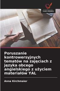 Produktbild: Poruszanie kontrowersyjnych temat&oacute;w na zaj&iquest;ciach z j&iquest;zyka obcego angielskiego z u&iquest;yciem materia&iquest;&oacute;w YAL