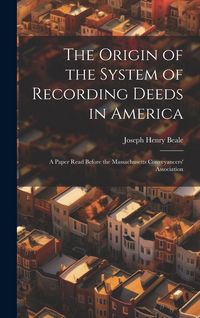 Produktbild: The Origin of the System of Recording Deeds in America: A Paper Read Before the Massachusetts Conveyancers' Association