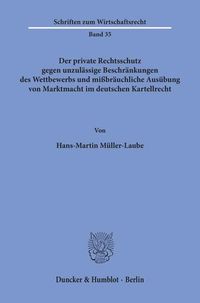 Produktbild: Der private Rechtsschutz gegen unzul&auml;ssige Beschr&auml;nkungen des Wettbewerbs und mi&szlig;br&auml;uchliche Aus&uuml;bung von Marktmacht im deutschen Kartellrecht.