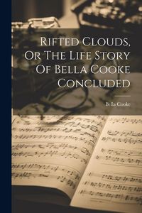 Produktbild: Rifted Clouds, Or The Life Story Of Bella Cooke Concluded