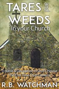 Produktbild: Tares and Weeds in Your Church, Trouble & Deception in God's House, the End Time Overcomers: Church Discipline, Christian Leadership, Spiritual Warfar