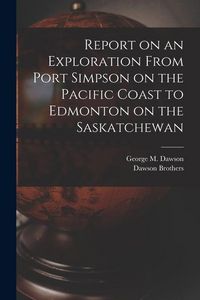 Produktbild: Report on an Exploration From Port Simpson on the Pacific Coast to Edmonton on the Saskatchewan
