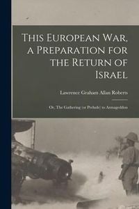 Produktbild: This European War, a Preparation for the Return of Israel; or, The Gathering (or Prelude) to Armageddon