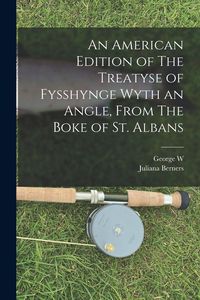Produktbild: An American Edition of The Treatyse of Fysshynge Wyth an Angle, From The Boke of St. Albans