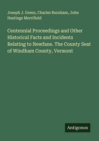 Produktbild: Centennial Proceedings and Other Historical Facts and Incidents Relating to Newfane. The County Seat of Windham County, Vermont