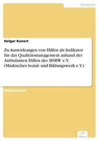 Produktbild: Zu Auswirkungen von Hilfen als Indikator f&uuml;r das Qualit&auml;tsmanagement anhand der Ambulanten Hilfen des MSBW e.V. (M&auml;rkisches Sozial- und Bildungswerk e.V.)