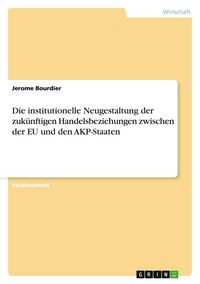 Produktbild: Die institutionelle Neugestaltung der zuk&uuml;nftigen Handelsbeziehungen zwischen der EU und den AKP-Staaten