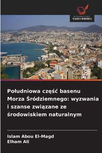 Produktbild: Po&iquest;udniowa cz&iquest;&iquest;&iquest; basenu Morza &iquest;r&oacute;dziemnego: wyzwania i szanse zwi&iquest;zane ze &iquest;rodowiskiem naturalnym