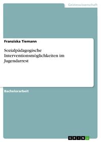 Produktbild: Sozialp&auml;dagogische Interventionsm&ouml;glichkeiten im Jugendarrest