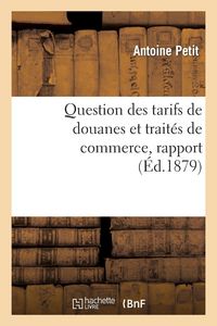 Produktbild: Question des tarifs de douanes et trait&eacute;s de commerce, rapport pr&eacute;sent&eacute; par M. Antoine Petit, au nom