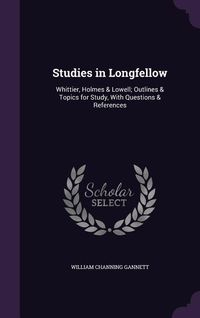 Produktbild: Studies in Longfellow: Whittier, Holmes & Lowell; Outlines & Topics for Study, With Questions & References