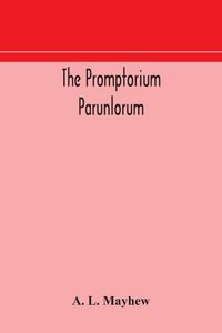 Produktbild: The Promptorium Parunlorum; The First English-Latin Dictionary Edited From The Manuscript In The Chapter Library At Winchester, With Introduction, Not