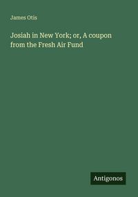 Produktbild: Josiah in New York; or, A coupon from the Fresh Air Fund