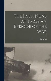 Produktbild: The Irish Nuns at Ypres an Episode of the War
