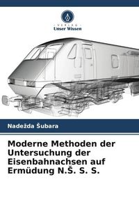 Produktbild: Moderne Methoden der Untersuchung der Eisenbahnachsen auf Erm&uuml;dung N.&iquest;. S. S.
