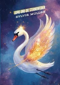 Produktbild: Der Schwan des Universums: Ein besonderes Kinderbuch &uuml;ber Mut, innere St&auml;rke und Selbstvertrauen f&uuml;r wundervolle Schan, Lumo und die Sternenfeder
