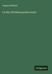 Produktbild: Le duc d'Orl&eacute;ans prince royal