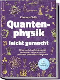 Produktbild: Quantenphysik leicht gemacht: Blitzschnell ein vollumfassendes Basiswissen aneigenen und die Materie im Handumdrehen begreifen - inkl. Quanten Wissenstest
