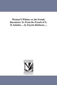 Produktbild: Woman'S Whims; or, the Female Barometer. Tr. From the French of X. B. Saintine ... by Fayette Robinson ...