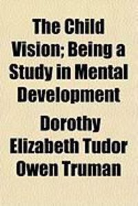 Produktbild: The Child Vision; Being a Study in Mental Development