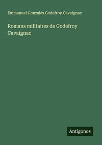 Produktbild: Romans militaires de Godefroy Cavaignac