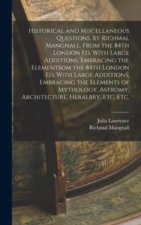 Produktbild: Historical and Miscellaneous Questions. By Richmal Mangnall. From the 84th London ed. With Large Additions, Embracing the Elementsom the 84th London e