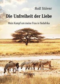 Produktbild: Die Unfreiheit der Liebe - Mein Kampf um meine Frau in S&uuml;dafrika