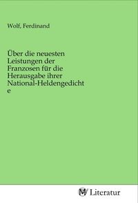 Produktbild: &Uuml;ber die neuesten Leistungen der Franzosen f&uuml;r die Herausgabe ihrer National-Heldengedichte