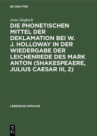 Produktbild: Die phonetischen Mittel der Deklamation bei W. J. Holloway in der Wiedergabe der Leichenrede des Mark Anton (Shakespeaere, Julius Caesar III, 2)