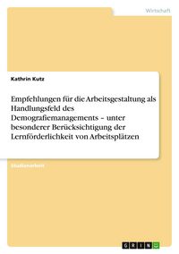 Produktbild: Empfehlungen f&uuml;r die Arbeitsgestaltung als Handlungsfeld des Demografiemanagements - unter besonderer Ber&uuml;cksichtigung der Lernf&ouml;rderlichkeit von Arbeitspl&auml;tzen