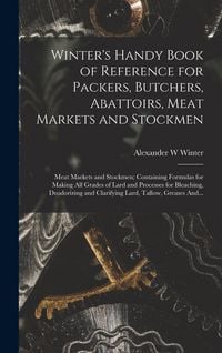 Produktbild: Winter's Handy Book of Reference for Packers, Butchers, Abattoirs, Meat Markets and Stockmen; Meat Markets and Stockmen; Containing Formulas for Makin