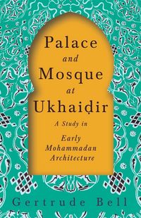 Produktbild: Palace and Mosque at Ukhai&iquest;ir - A Study in Early Mohammadan Architecture