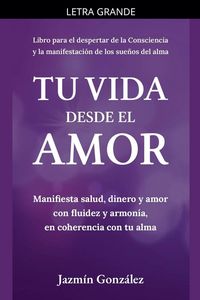 Produktbild: Tu Vida desde el Amor (Manifiesta Salud, Dinero y Amor con fluidez y armon&iacute;a, en coherencia con tu Alma)