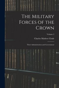 Produktbild: The Military Forces of the Crown: Their Administration and Government; Volume 2