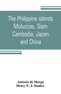 Produktbild: The Philippine islands, Moluccas, Siam, Cambodia, Japan, and China, at the close of the sixteenth century