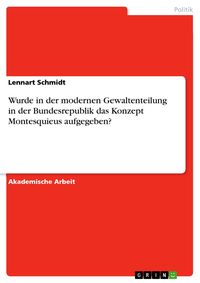 Produktbild: Wurde in der modernen Gewaltenteilung in der Bundesrepublik das Konzept Montesquieus aufgegeben?