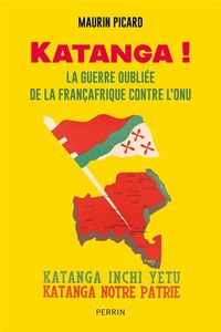 Produktbild: Katanga ! : la guerre oubli&eacute;e de la Fran&ccedil;afrique contre l'ONU