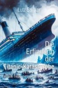 Produktbild: Die Erfindung der Titanic-Katastrophe