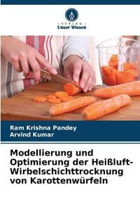 Produktbild: Modellierung und Optimierung der Hei&szlig;luft-Wirbelschichttrocknung von Karottenw&uuml;rfeln