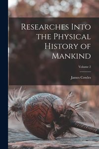 Produktbild: Researches Into the Physical History of Mankind; Volume 2