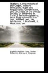Produktbild: Shakers: Compendium of the Origin, History, Principles, Rules and Regulations, Government, and Doctr