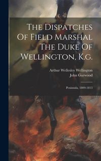 Produktbild: The Dispatches Of Field Marshal The Duke Of Wellington, K.g.: Peninsula, 1809-1813