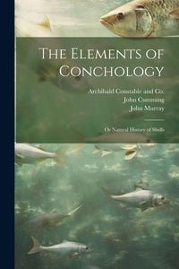 Produktbild: The Elements of Conchology; or Natural History of Shells