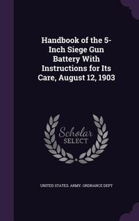 Produktbild: Handbook of the 5-Inch Siege Gun Battery With Instructions for Its Care, August 12, 1903